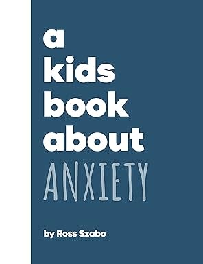 DK A Kids Book About: Anxiety  by Ross Szabo (5+)
