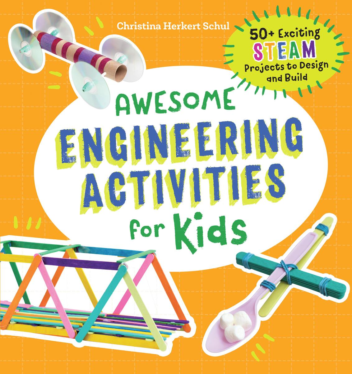 Awesome Engineering Activities for Kids by Christina Herkert Schul (ages 5-10)