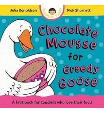 Chocolate Mousse for Greedy Goose by Julia Donaldson (Author), Nick Sharratt (Illustrator) (0+)