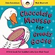 Chocolate Mousse for Greedy Goose by Julia Donaldson (Author), Nick Sharratt (Illustrator) (0+)