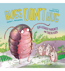 Bugs Don't Hug: Six-Legged Parents and Their Kids by Heather L. Montgomery (ages 3-7)