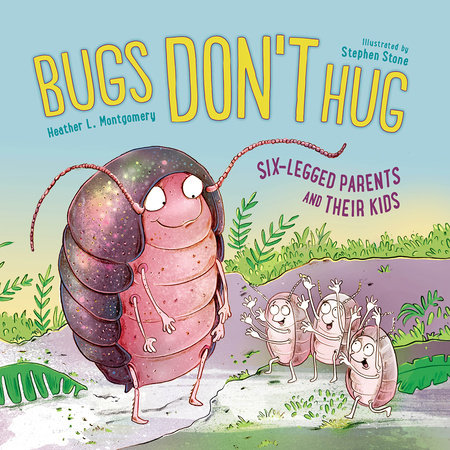 Bugs Don't Hug: Six-Legged Parents and Their Kids by Heather L. Montgomery (ages 3-7)