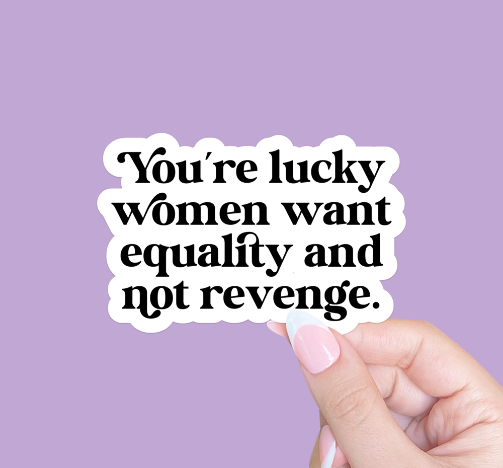 Radical Buttons You're Lucky Women Want Equality sticker