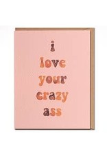 I Love Your Crazy Ass Card