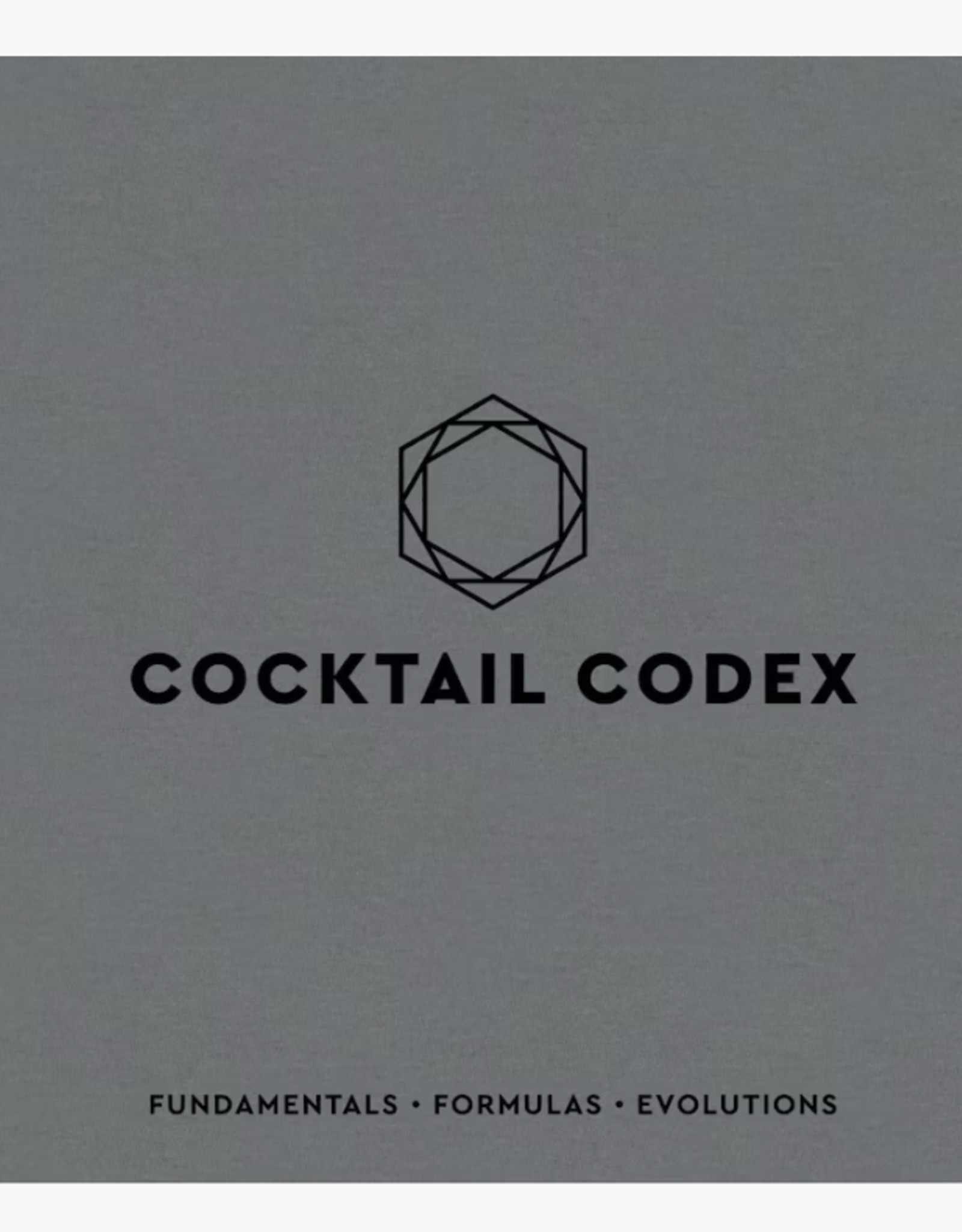 Cocktail Codex: Fundamentals, Formulas, Evolutions