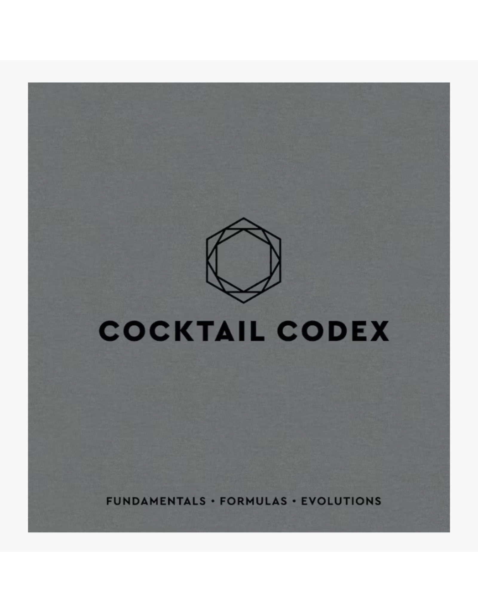 Cocktail Codex: Fundamentals, Formulas, Evolutions
