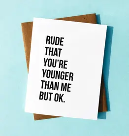 Rude That You're Younger Sarcastic Birthday Card