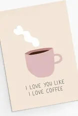 I Love You Like I Love Coffee Greeting Card
