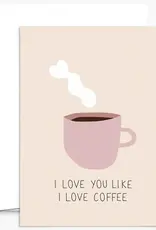 I Love You Like I Love Coffee Greeting Card