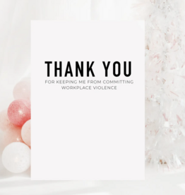 Thank You For Keeping Me From Committing Workplace Violence Card