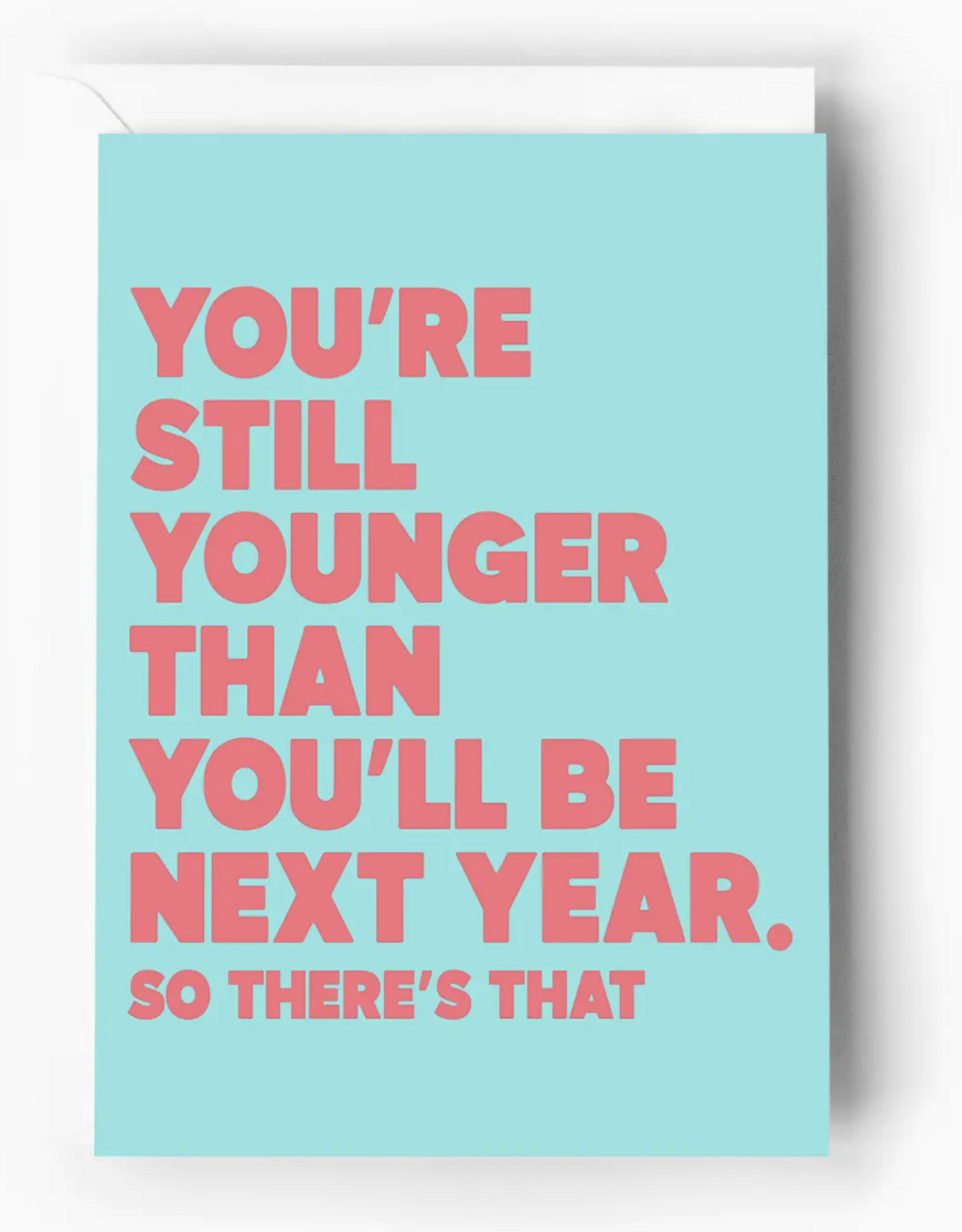 You're Still Younger Than You'll Be Next Year Card
