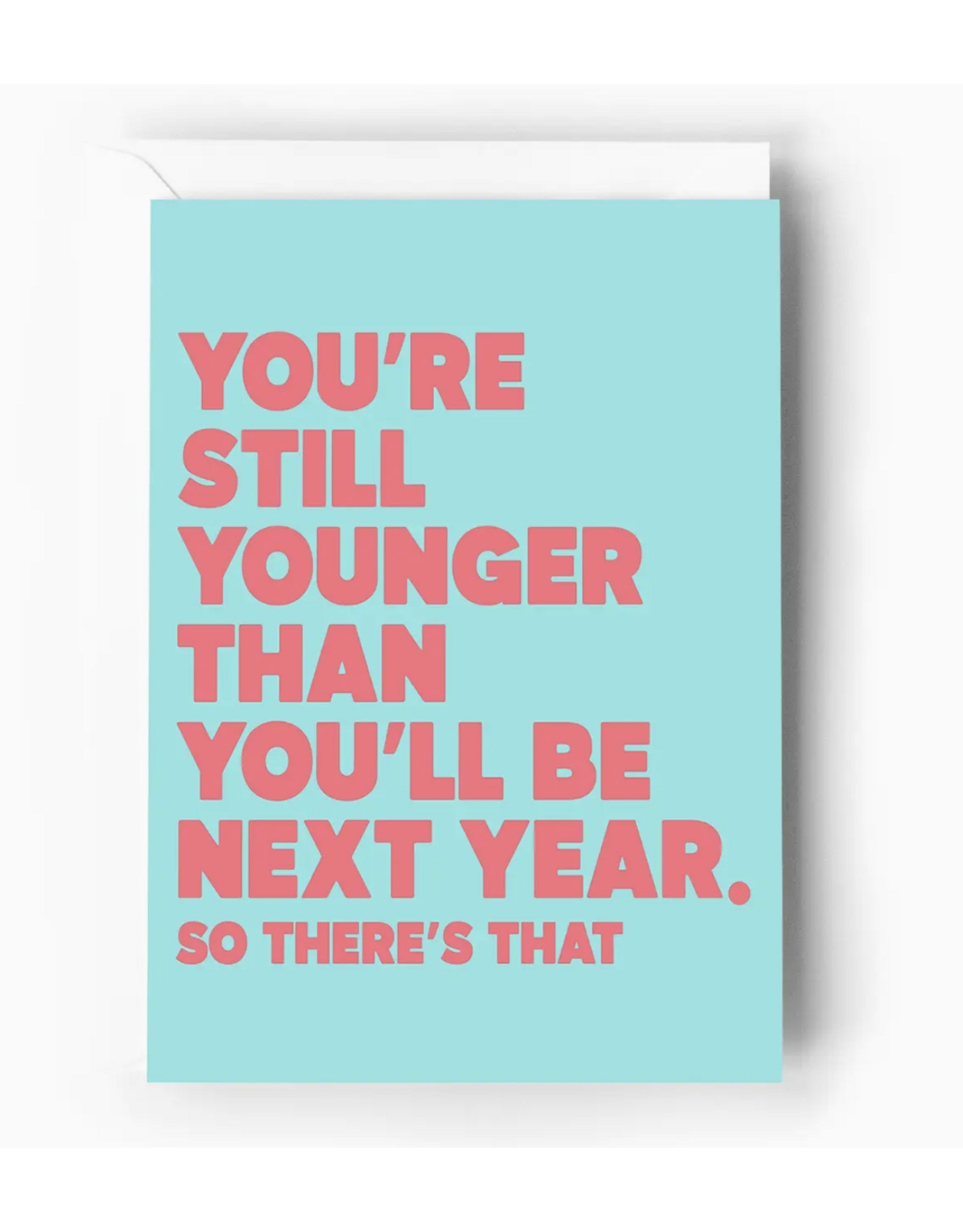 You're Still Younger Than You'll Be Next Year Card