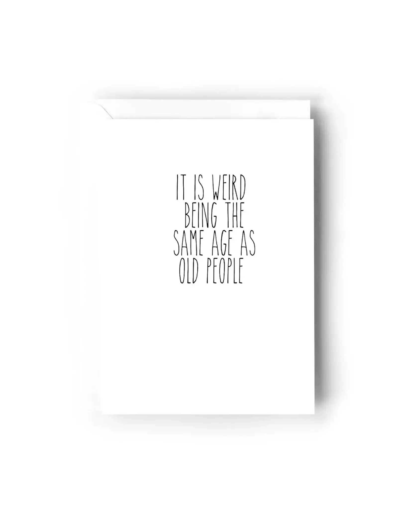 It Is Weird Being the Same Age As Old People Card