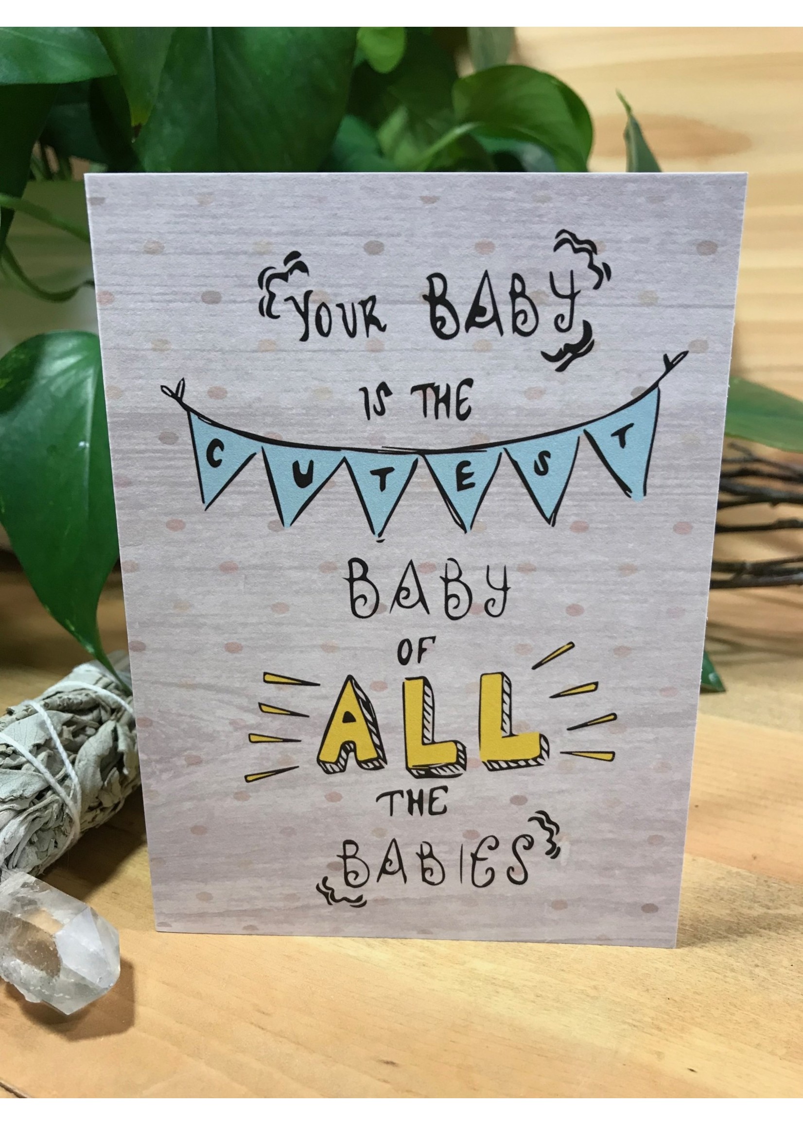 Tangled Up In Hue Greeting Card - You're Baby is the Cutest Baby of All the Babies