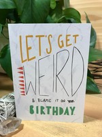 Tangled Up In Hue Greeting Card - Let's Get Weird and Blame It on your Birthday