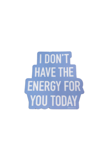 I Don't Have the Energy for You Today Vinyl Sticker