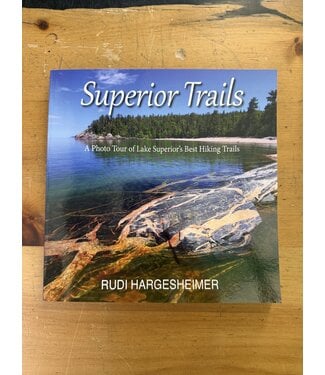 Rudi Hargesheimer Superior Trails - A Photo Tour of Lake Superior's Best Hiking Trails - Rudi Hargesheimer