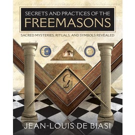 Llewellyn Worldwide Secrets and Practices of the Freemasons: Sacred Mysteries, Rituals and Symbols Revealed by Jean-Louis de Biasi