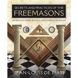 Llewellyn Worldwide Secrets and Practices of the Freemasons: Sacred Mysteries, Rituals and Symbols Revealed - by Jean-Louis de Biasi
