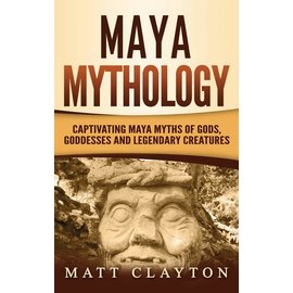 Refora Publications Maya Mythology: Captivating Maya Myths of Gods, Goddesses and Legendary Creatures
