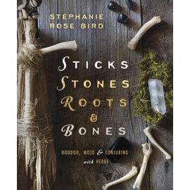 Llewellyn Worldwide Sticks, Stones, Roots & Bones: Hoodoo, Mojo & Conjuring With Herbs by Stephanie Rose Bird