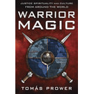 Llewellyn Worldwide Warrior Magic: Justice Spirituality and Culture from Around the World by Tomás Prower