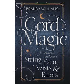 Llewellyn Worldwide Cord Magic: Tapping Into the Power of String, Yarn, Twists & Knots by Brandy Williams