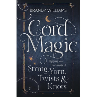 Llewellyn Worldwide Cord Magic: Tapping Into the Power of String, Yarn, Twists & Knots - by Brandy Williams