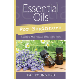 Llewellyn Worldwide Essential Oils for Beginners: A Guide to What They Are & How to Use Them by Kac Young