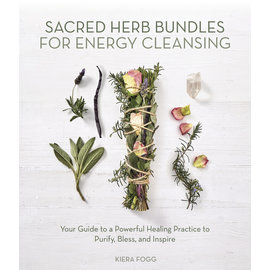 Llewellyn Worldwide Sacred Herb Bundles for Energy Cleansing: Your Guide to a Powerful Healing Practice to Purify, Bless and Inspire by Kiera Fogg
