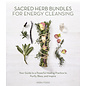 Llewellyn Worldwide Sacred Herb Bundles for Energy Cleansing: Your Guide to a Powerful Healing Practice to Purify, Bless and Inspire - by Kiera Fogg