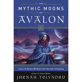 Llewellyn Worldwide The Mythic Moons of Avalon: Lunar & Herbal Wisdom from the Isle of Healing by Jhenah Telyndru