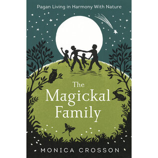 Llewellyn Publications The Magickal Family: Pagan Living in Harmony with Nature - by Monica Crosson