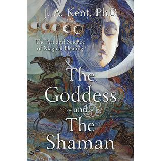 Llewellyn Publications The Goddess and the Shaman: The Art & Science of Magical Healing - by J. A. Kent PhD