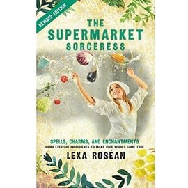 Cosimo The Supermarket Sorceress: Spells, Charms, and Enchantments Using Everyday Ingredients to Make Your Wishes Come True