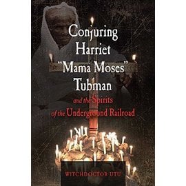 Weiser Books Conjuring Harriet "Mama Moses" Tubman and the Spirits of the Underground Railroad