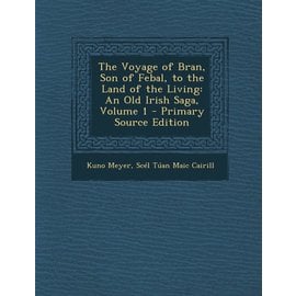 Nabu Press The Voyage of Bran, Son of Febal, to the Land of the Living: An Old Irish Saga, Volume 1 - Primary Source Edition