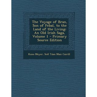 Nabu Press The Voyage of Bran, Son of Febal, to the Land of the Living: An Old Irish Saga, Volume 1 - Primary Source Edition - by Kuno Meyer and Scél Túan Maic Cairill