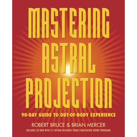 Llewellyn Worldwide Mastering Astral Projection: 90-Day Guide to Out-Of-Body Experience by Robert Bruce, Brian Mercer