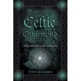 Llewellyn Publications Magic of the Celtic Otherworld: Irish History, Lore and Rituals - by Steve Blamires