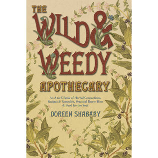 Llewellyn Worldwide The Wild & Weedy Apothecary: An a to Z Book of Herbal Concoctions, Recipes & Remedies, Practical Know-How & Food for the Soul - by Doreen Shababy