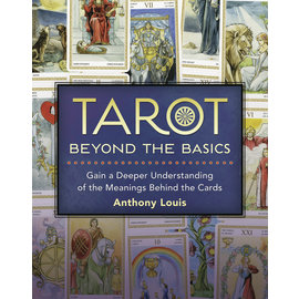 Llewellyn Worldwide Tarot Beyond the Basics: Gain a Deeper Understanding of the Meanings Behind the Cards by Anthony Louis