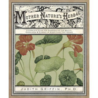 Llewellyn Worldwide Mother Nature's Herbal: A Complete Guide for Experiencing the Beauty, Knowledge and Synergy of Everything That Grows - by Judith Griffin