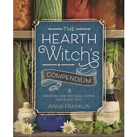 Llewellyn Worldwide The Hearth Witch's Compendium: Magical and Natural Living for Every Day by Anna Franklin