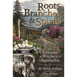Llewellyn Worldwide Roots, Branches & Spirits: The Folkways & Witchery of Appalachia by H. Byron Ballard