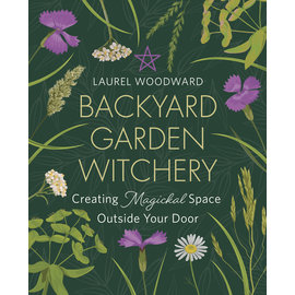 Llewellyn Worldwide Backyard Garden Witchery: Creating Magickal Space Outside Your Door by Laurel Woodward