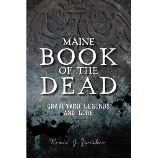 History Press Maine Book of the Dead: Graveyard Legends and Lore - by Roxie J. Zwicker