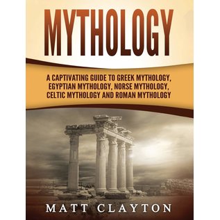 Refora Publications Mythology: A Captivating Guide to Greek Mythology, Egyptian Mythology and Norse Mythology - by Matt Clayton