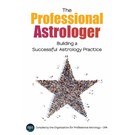 Organization for Professional Astrology The Professional Astrologer: Building a Successful Astrology Practice