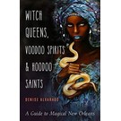 Red Wheel Weiser Books Witch Queens, Voodoo Spirits, and Hoodoo Saints: A Guide to Magical New Orleans by Denise Alvarado